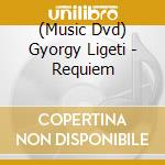 (Music Dvd) Gyorgy Ligeti - Requiem cd