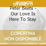 Peter Beets - Our Love Is Here To Stay cd