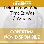 Didn'T Know What Time It Was / Various cd