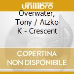 Overwater, Tony / Atzko K - Crescent cd