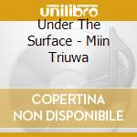 Under The Surface - Miin Triuwa cd musicale