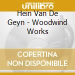 Hein Van De Geyn - Woodwind Works cd musicale di Hein Van De Geyn