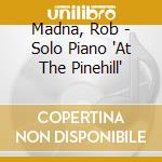 Madna, Rob - Solo Piano 'At The Pinehill'