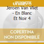Jeroen Van Vliet - En Blanc Et Noir 4 cd musicale di Jeroen Van Vliet