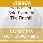 Frans Elsen - Solo Piano 'At The Pinehill' cd musicale di Elsen, Frans