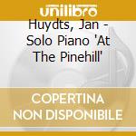 Huydts, Jan - Solo Piano 'At The Pinehill' cd musicale di Huydts, Jan