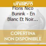 Floris Nico Bunink - En Blanc Et Noir 8 cd musicale di Bunink, Floris Nico