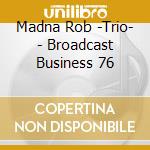 Madna Rob -Trio- - Broadcast Business 76
