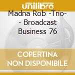 Madna Rob -Trio- - Broadcast Business 76 cd