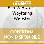 Ben Webster - Wayfaring Webster cd musicale di Ben Webster