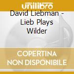 David Liebman - Lieb Plays Wilder cd musicale di David Liebman