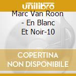 Marc Van Roon - En Blanc Et Noir-10 cd musicale di Marc Van Roon