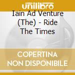 Iain Ad Venture (The) - Ride The Times cd musicale di Iain Ad Venture (The)