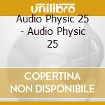 Audio Physic 25 - Audio Physic 25 cd musicale di Audio Physic 25 / Various