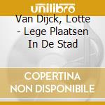 Van Dijck, Lotte - Lege Plaatsen In De Stad cd