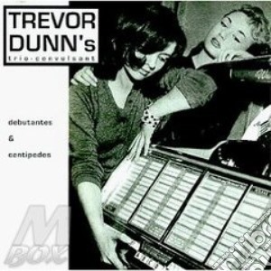 Debutantes & centipedes - cd musicale di Trevor dunn's trio-convulsant
