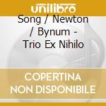 Song / Newton / Bynum - Trio Ex Nihilo cd