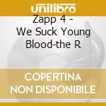 Zapp 4 - We Suck Young Blood-the R cd musicale di Zapp 4