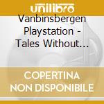 Vanbinsbergen Playstation - Tales Without Words cd musicale di Vanbinsbergen Playstation