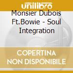 Monsier Dubois Ft.Bowie - Soul Integration cd musicale di Monsier Dubois Ft.Bowie