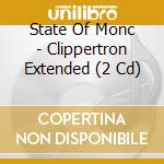 State Of Monc - Clippertron Extended (2 Cd) cd