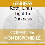 Roth, Linus - Light In Darkness cd
