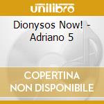 Dionysos Now! - Adriano 5 cd