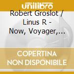 Robert Groslot / Linus R - Now, Voyager, Sail... cd musicale