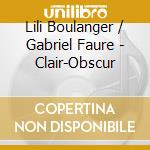 Lili Boulanger / Gabriel Faure - Clair-Obscur cd