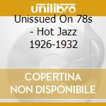Unissued On 78s - Hot Jazz 1926-1932 cd musicale di Unissued On 78s