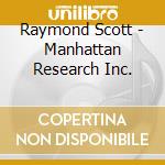 Raymond Scott - Manhattan Research Inc. cd musicale di Raymond Scott