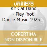 Kit Cat Band - Play 'hot' Dance Music 1925 27 cd