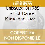 Unissued On 78S - Hot Dance Music And Jazz From Britain 1923-1936 cd musicale di Unissued On 78S