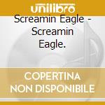 Screamin Eagle - Screamin Eagle. cd