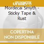 Mordecai Smyth - Sticky Tape & Rust cd musicale di Mordecai Smyth