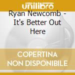 Ryan Newcomb - It's Better Out Here cd