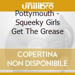 Pottymouth - Squeeky Girls Get The Grease cd