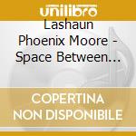 Lashaun Phoenix Moore - Space Between The Rain cd