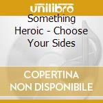 Something Heroic - Choose Your Sides cd