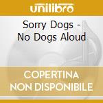 Sorry Dogs - No Dogs Aloud cd musicale di Sorry Dogs