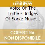 Voice Of The Turtle - Bridges Of Song: Music Of The Spanish Jews Of Morocco cd musicale di Voice Of The Turtle