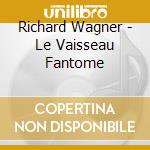 Richard Wagner - Le Vaisseau Fantome cd