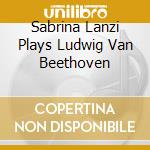 Sabrina Lanzi Plays Ludwig Van Beethoven cd musicale