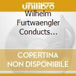 Wilhelm Furtwaengler Conducts InCara (2 Cd) cd musicale