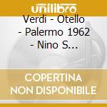 Verdi - Otello - Palermo 1962 - Nino S (2 Cd) cd musicale di Verdi