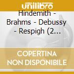 Hindemith - Brahms - Debussy - Respigh (2 Cd) cd musicale di Hindemith