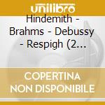 Hindemith - Brahms - Debussy - Respigh (2 Cd) cd