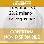 Trovatore 53 23.2 milano - callas-penno- cd