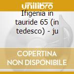 Ifigenia in tauride 65 (in tedesco) - ju cd