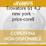 Trovatore 61 4.2 new york - price-corell cd musicale di Giuseppe Verdi